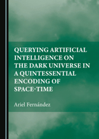 Querying Artificial Intelligence on the Dark Universe in a Quintessential Encoding of Space-time 1527531171 Book Cover