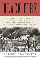 Black Fire: The True Story of the Original Tom Sawyer---and of the Mysterious Fires That Baptized Gold Rush-Era San Francisco 0307720578 Book Cover