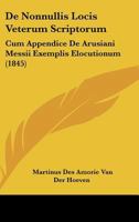 De Nonnullis Locis Veterum Scriptorum: Cum Appendice De Arusiani Messii Exemplis Elocutionum (1845) 1168319072 Book Cover
