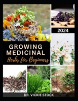 Growing Medicinal Herbs for Beginners: The Complete Step-by-Step Guide to Starting Your Herb Farm for Business, Therapeutic Uses and Healing Remedies B0CS3T427Q Book Cover