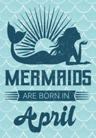 Mermaids are Born in April: Journal\ notebook, funny gag gift for Best Friend, gift for birthday christmas valentine,109 lined journal\notebook, mermaid(funny gag gifts) 1691073849 Book Cover
