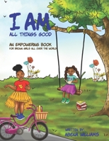 I Am All Things Good: An Empowering Book for Brown Girls all over the World B0BW384QSK Book Cover