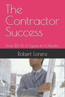The Contractor Success: From $0 To 6 Figures In 6 Months B0FD8C26C6 Book Cover