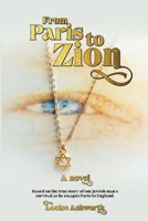 From Paris to Zion: Based on the true story of one Jewish man’s survival to escape torment in Paris to sanctuary in England. 1068641606 Book Cover