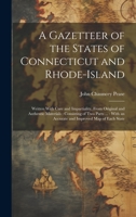 A Gazetteer of the States of Connecticut and Rhode-Island: Written With Care and Impartiality, From Original and Authentic Materials: Consisting of ... an Accurate and Improved Map of Each State 1020313072 Book Cover