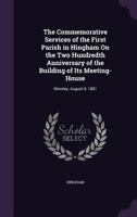 The commemorative services of the First parish in Hingham on the two hundredth anniversary of the building of its meeting-house. Monday, August 8, 1881 1358165084 Book Cover