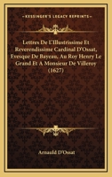 Lettres De L'Illustrissime Et Reverendissime Cardinal D'Ossat, Evesque De Bayeau, Au Roy Henry Le Grand Et A Monsieur De Villeroy (1627) 1166340813 Book Cover