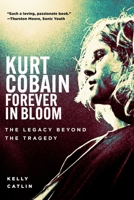 Kurt Cobain: Forever in Bloom: The Legacy Beyond the Tragedy 1510786546 Book Cover