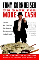 I'm Back for More Cash: A Tony Kornheiser Collection (Because You Can't Take Two Hundred Newspapers into the Bathroom) (Tony Kornheiser Collection) 0812968530 Book Cover