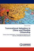 Transnational Adoption in China and Flexible Citizenship: China's One-Child Policy, Transnational Adoption and the rise of Flexible Kinship Systems 3847321951 Book Cover