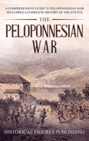 The Peloponnesian War: A Comprehensive Guide to Peloponnesian War Including a Complete History of the Events 1648642446 Book Cover