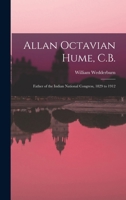Allan Octavian Hume, CB; Father of the Indian National Congress, 1829 to 1912 1017694346 Book Cover