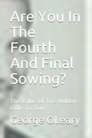 Are You In The Fourth And Final Sowing?: The Value Of The Hidden Bible To You 1792688105 Book Cover
