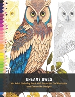 Dreamy Owls: An Adult Coloring Book with Beautiful Owl Portraits and Dreamlike Designs B0C4MJNKGN Book Cover