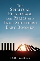 The Spiritual Pilgrimage and Perils of a True Southern Baby Boomer 1662848072 Book Cover