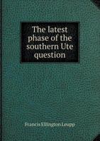 The latest phase of the southern Ute question 1341527859 Book Cover