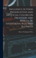 Influence of Food Preservatives and Artificial Colors on Digestion and Health. III. Sulphurous Acid and Sulphites 1016518854 Book Cover