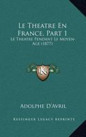 Le Theatre En France, Part 1: Le Theatre Pendant Le Moyen-Age (1877) 1166762297 Book Cover