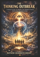 The Thinking Outbreak: A Field Guide to When the World Starts Noticing Its Own Mind B0GP5L6NVZ Book Cover