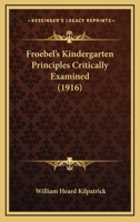 Froebel'S Kindergarten Principles Critically Examined 1016962177 Book Cover
