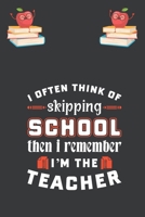 I Often Think Of Skipping School Then I Remember I'm The Teacher: Best Teacher inspirational gift for teaching student blank lined journal school size ... gift for teacher & teaching job holder 1694544850 Book Cover