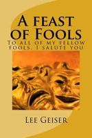 A Feast of Fools: To All of My Fellow Fools, I Salute You 1496082303 Book Cover