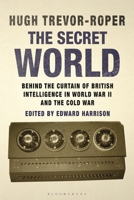 The Secret World: Behind the Curtain of British Intelligence in World War II and the Cold War 1780762089 Book Cover