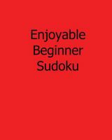 Enjoyable Beginner Sudoku: 80 Easy to Read, Large Print Sudoku Puzzles 1482395428 Book Cover