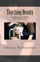 Teaching Beauty: Leadership Skills for Educators 1494448424 Book Cover