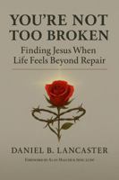 You're Not Too Broken: Finding Jesus When Life Feels Beyond Repair (Christian Healing Devotionals) 196823201X Book Cover