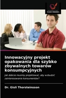 Innowacyjny projekt opakowania dla szybko zbywalnych towarów konsumpcyjnych: Jak dobrze musimy projektować, aby wzbudzić zainteresowanie konsumentów? 6203388327 Book Cover