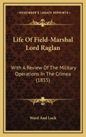 Life Of Field-Marshal Lord Raglan: With A Review Of The Military Operations In The Crimea 1120315700 Book Cover