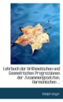 Lehrbuch der Arithmetischen und Geometrischen Progressionen der Zusammengesetzten, Harmonischen ... 1113017686 Book Cover