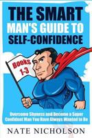 The Smart Man's Guide to Self-confidence: Overcome Shyness and Become a Super Confident Man You Have Always Wanted to Be 1502859300 Book Cover
