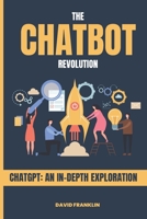 The Chatbot Revolution: ChatGPT: An In-Depth Exploration B0BQG3HBX2 Book Cover