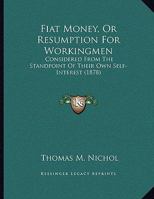 Fiat Money, or Resumption for Workingmen, Considered from the Standpoint of Their Own Self-Interest 1179952979 Book Cover