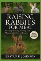 RAISING RABBITS FOR MEAT: Breeding, Housing, Feeding, and Managing Rabbits for Success B0FQZFXNSP Book Cover