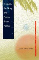 Vieques, the Navy, and Puerto Rican Politics (New Directions in Puerto Rican Studies) 0813024722 Book Cover
