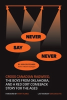 Never Say Never: Cross Canadian Ragweed, The Boys From Oklahoma, and a Red Dirt Comeback Story for the Ages B0F66W4S6G Book Cover