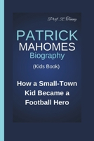 Patrick Mahomes Biography (Kids Book): How a Small-Town Kid Became a Football Hero B0DQ57Z23D Book Cover