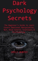 Dark Psychology Secrets: The Beginner's Guide to Learn Covert Emotional Manipulation, NLP, Mind Control Techniques & Brainwashing 180615126X Book Cover