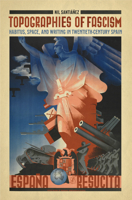 Topographies of Fascism: Habitus, Space, and Writing in Twentieth-Century Spain 1487528981 Book Cover