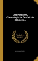 Urspr�ngliche, Chronologische Geschichte B�hmens... 1278744827 Book Cover