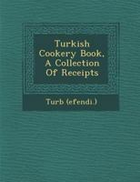 Turkish Cookery Book, A Collection Of Receipts 1288160267 Book Cover