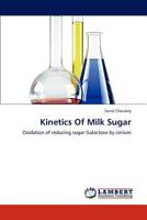 Kinetics Of Milk Sugar: Oxidation of reducing sugar Galactose by cerium 3659285730 Book Cover