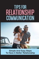 Tips For Relationship Communication: Simple And Easy Steps To Have A Better Relationship: Tips For Better Communication In A Relationship B09B3Y85GQ Book Cover