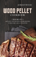 Wood Pellet Cookbook: 2 Books in 1: 100 Tasty and Effortless Bbq Recipes to Become a Real Pitmaster 1801743193 Book Cover