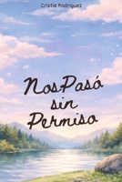 Nos Pasó sin Permiso (A Destiempo) (Spanish Edition) B0GY8WMZWJ Book Cover