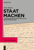 Staat Machen: Luxus Zwischen Ästhetik Und Politik Bei Gottfried Keller (Luxus Und Moderne) (German Edition) 311129174X Book Cover