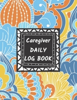 Caregiver Daily Log Book: Home Aide Record Book, Medical Care Organizer / Monitor / Journal / Diary / Sheets To Facilite Communication And Efficiency 1671188128 Book Cover